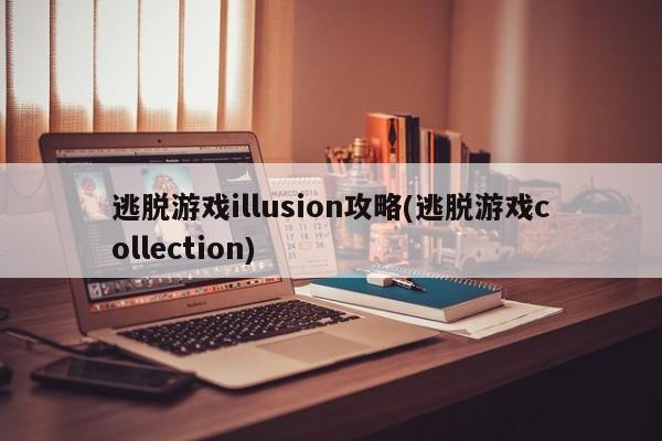 逃脱游戏illusion攻略(逃脱游戏collection)